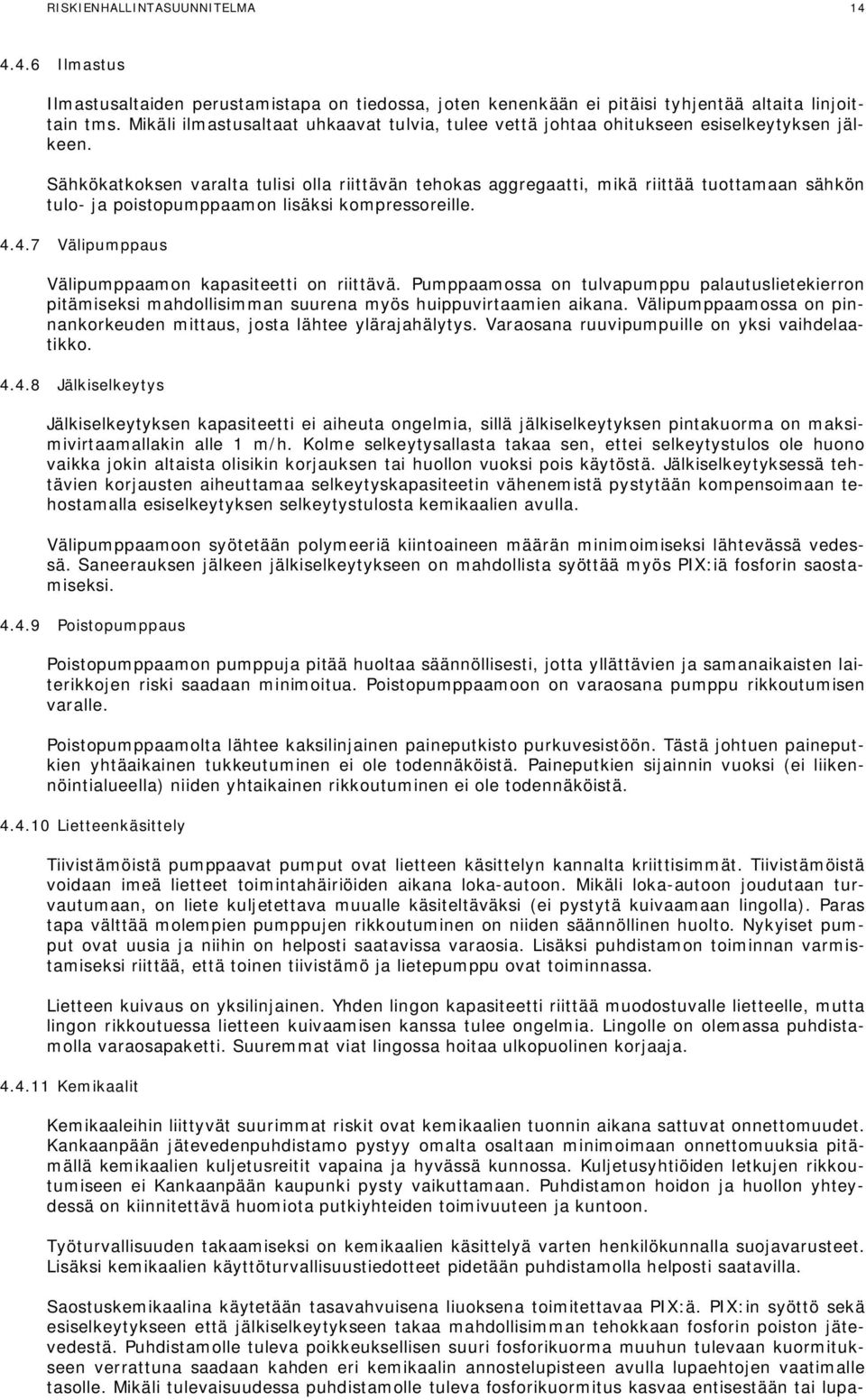 Sähkökatkoksen varalta tulisi olla riittävän tehokas aggregaatti, mikä riittää tuottamaan sähkön tulo- ja poistopumppaamon lisäksi kompressoreille. 4.