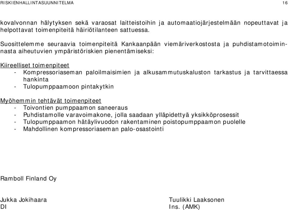 paloilmaisimien ja alkusammutuskaluston tarkastus ja tarvittaessa hankinta - Tulopumppaamoon pintakytkin Myöhemmin tehtävät toimenpiteet - Toivontien pumppaamon saneeraus - Puhdistamolle