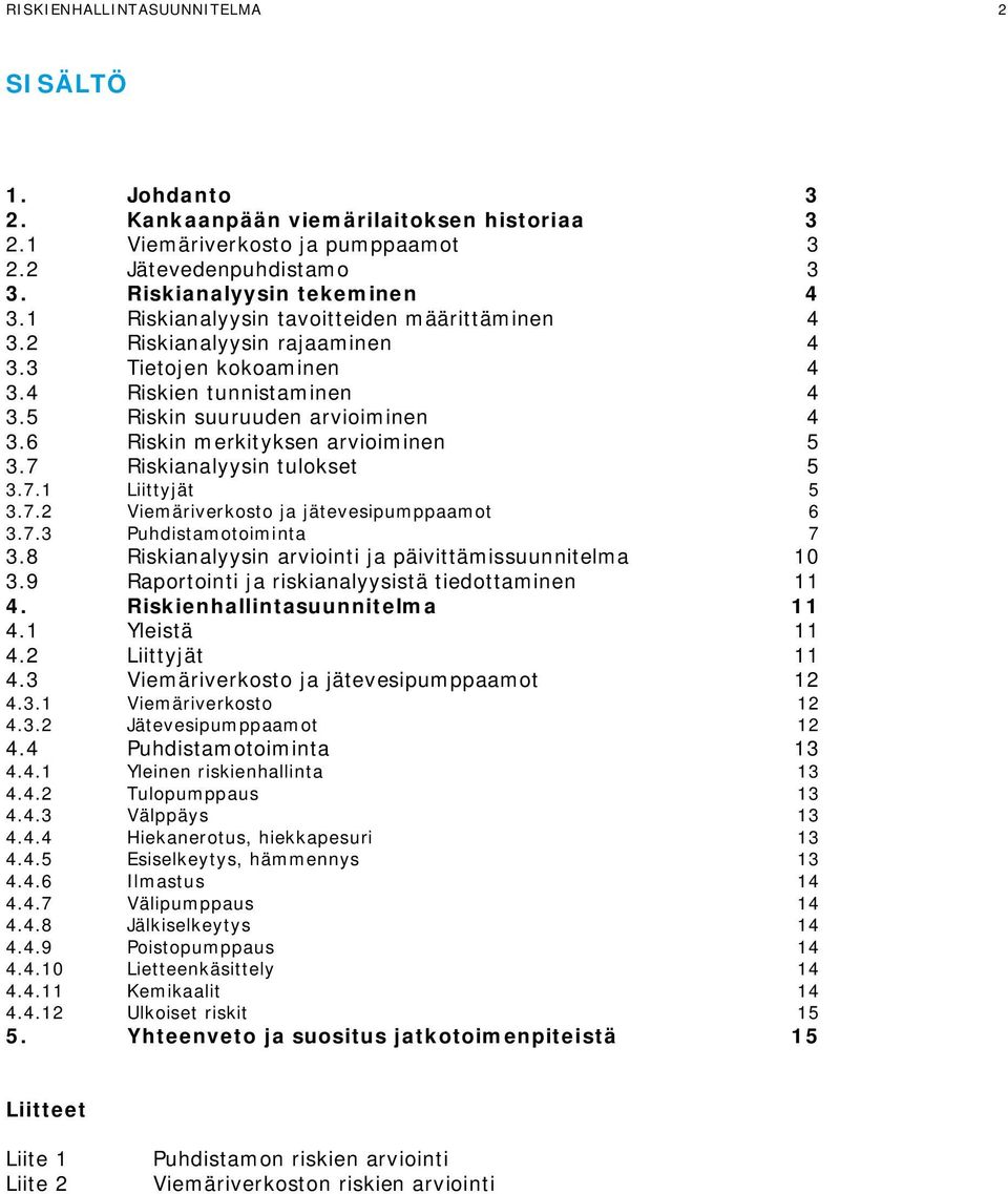 6 Riskin merkityksen arvioiminen 5 3.7 Riskianalyysin tulokset 5 3.7.1 Liittyjät 5 3.7.2 Viemäriverkosto ja jätevesipumppaamot 6 3.7.3 Puhdistamotoiminta 7 3.