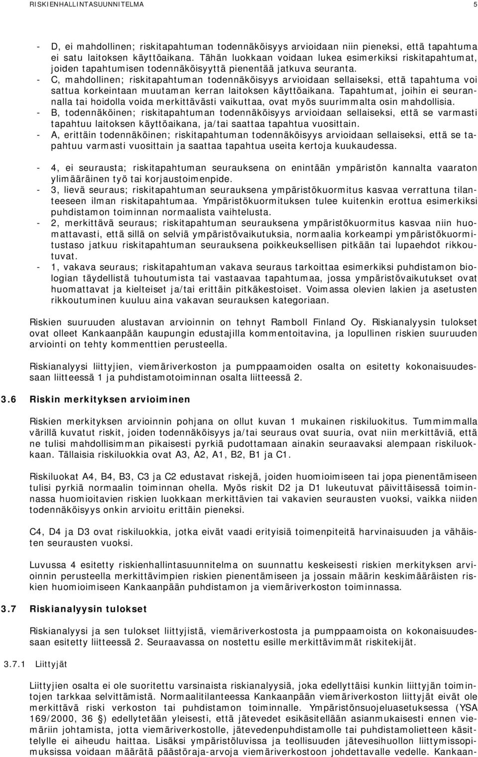 - C, mahdollinen; riskitapahtuman todennäköisyys arvioidaan sellaiseksi, että tapahtuma voi sattua korkeintaan muutaman kerran laitoksen käyttöaikana.