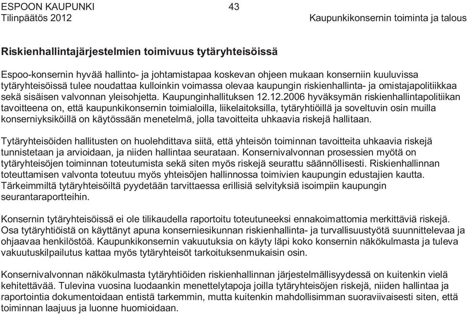 12.2006 hyväksymän riskienhallintapolitiikan tavoitteena on, että kaupunkikonsernin toimialoilla, liikelaitoksilla, tytäryhtiöillä ja soveltuvin osin muilla konserniyksiköillä on käytössään