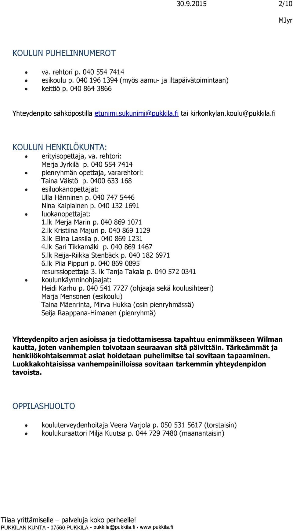 0400 633 168 esiluokanopettajat: Ulla Hänninen p. 040 747 5446 Nina Kaipiainen p. 040 132 1691 luokanopettajat: 1.lk Merja Marin p. 040 869 1071 2.lk Kristiina Majuri p. 040 869 1129 3.