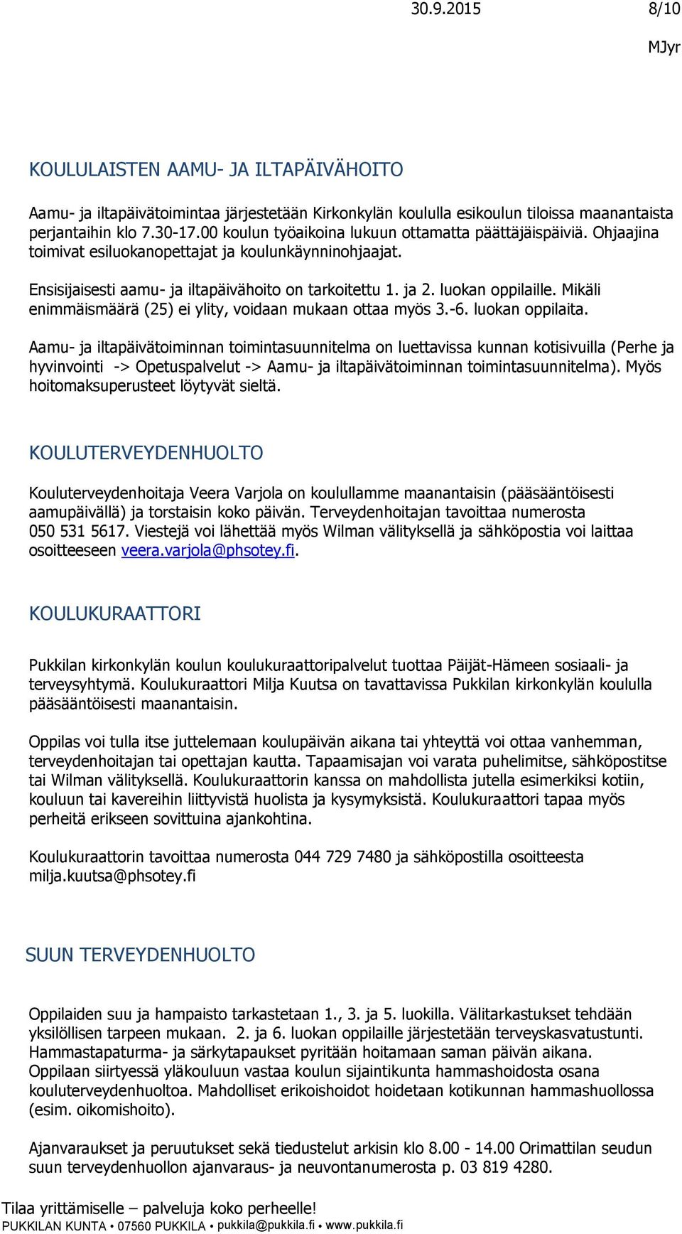 luokan oppilaille. Mikäli enimmäismäärä (25) ei ylity, voidaan mukaan ottaa myös 3.-6. luokan oppilaita.