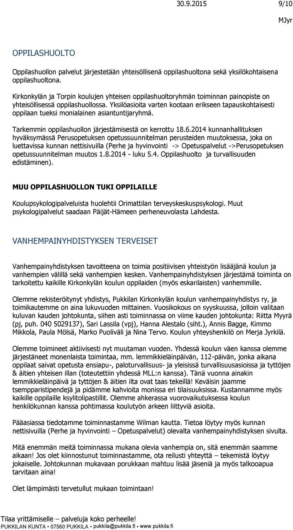 Yksilöasioita varten kootaan erikseen tapauskohtaisesti oppilaan tueksi monialainen asiantuntijaryhmä. Tarkemmin oppilashuollon järjestämisestä on kerrottu 18.6.