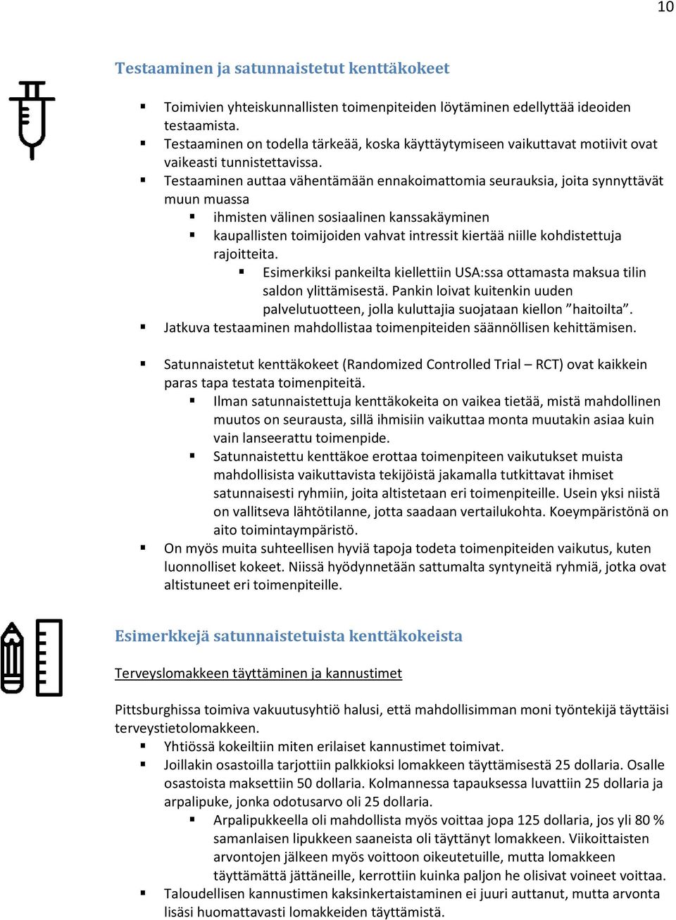 Testaaminen auttaa vähentämään ennakoimattomia seurauksia, joita synnyttävät muun muassa ihmisten välinen sosiaalinen kanssakäyminen kaupallisten toimijoiden vahvat intressit kiertää niille