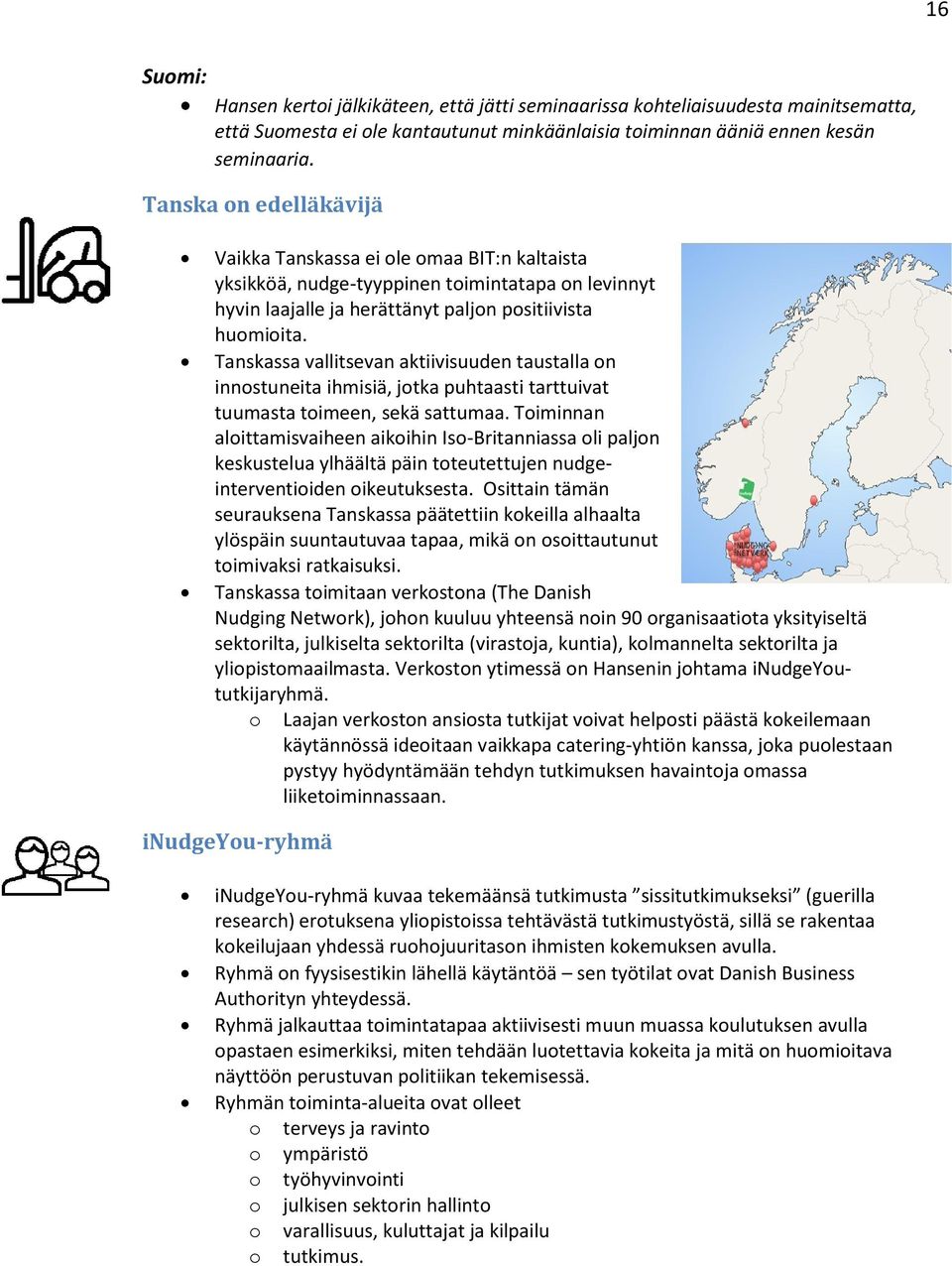 Tanskassa vallitsevan aktiivisuuden taustalla on innostuneita ihmisiä, jotka puhtaasti tarttuivat tuumasta toimeen, sekä sattumaa.