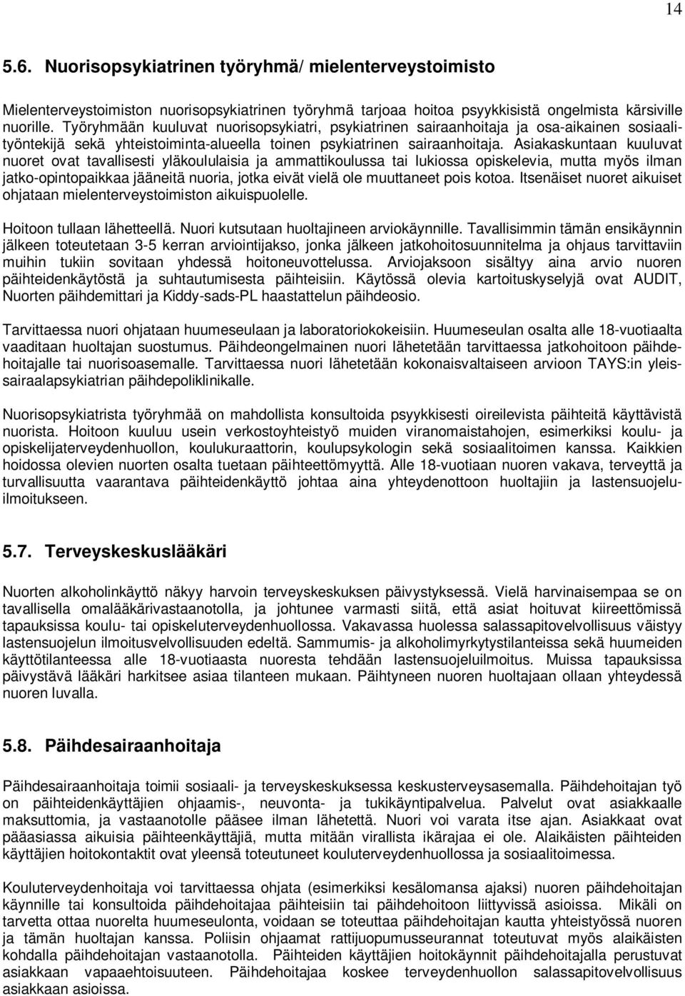 Asiakaskuntaan kuuluvat nuoret ovat tavallisesti yläkoululaisia ja ammattikoulussa tai lukiossa opiskelevia, mutta myös ilman jatko-opintopaikkaa jääneitä nuoria, jotka eivät vielä ole muuttaneet