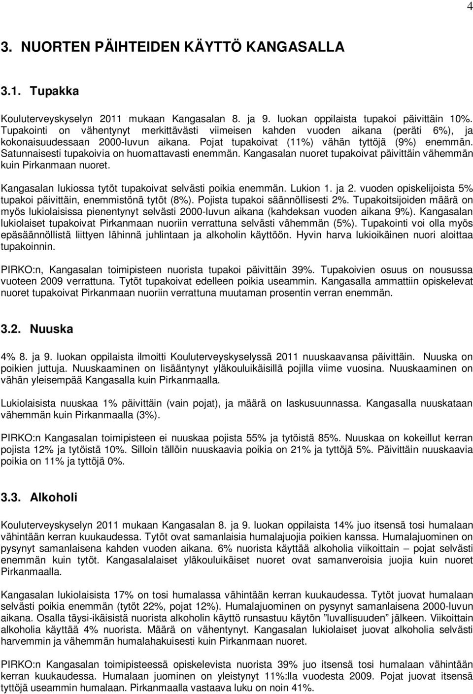 Satunnaisesti tupakoivia on huomattavasti enemmän. Kangasalan nuoret tupakoivat päivittäin vähemmän kuin Pirkanmaan nuoret. Kangasalan lukiossa tytöt tupakoivat selvästi poikia enemmän. Lukion 1.