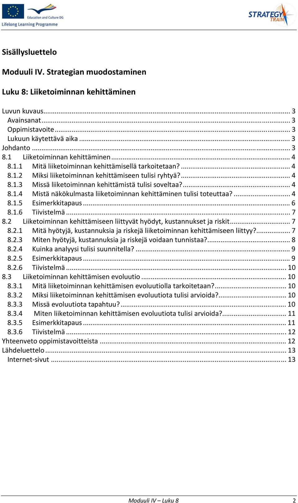 ... 4 8.1.4 Mistä näkökulmasta liiketoiminnan kehittäminen tulisi toteuttaa?... 4 8.1.5 Esimerkkitapaus... 6 8.1.6 Tiivistelmä... 7 8.