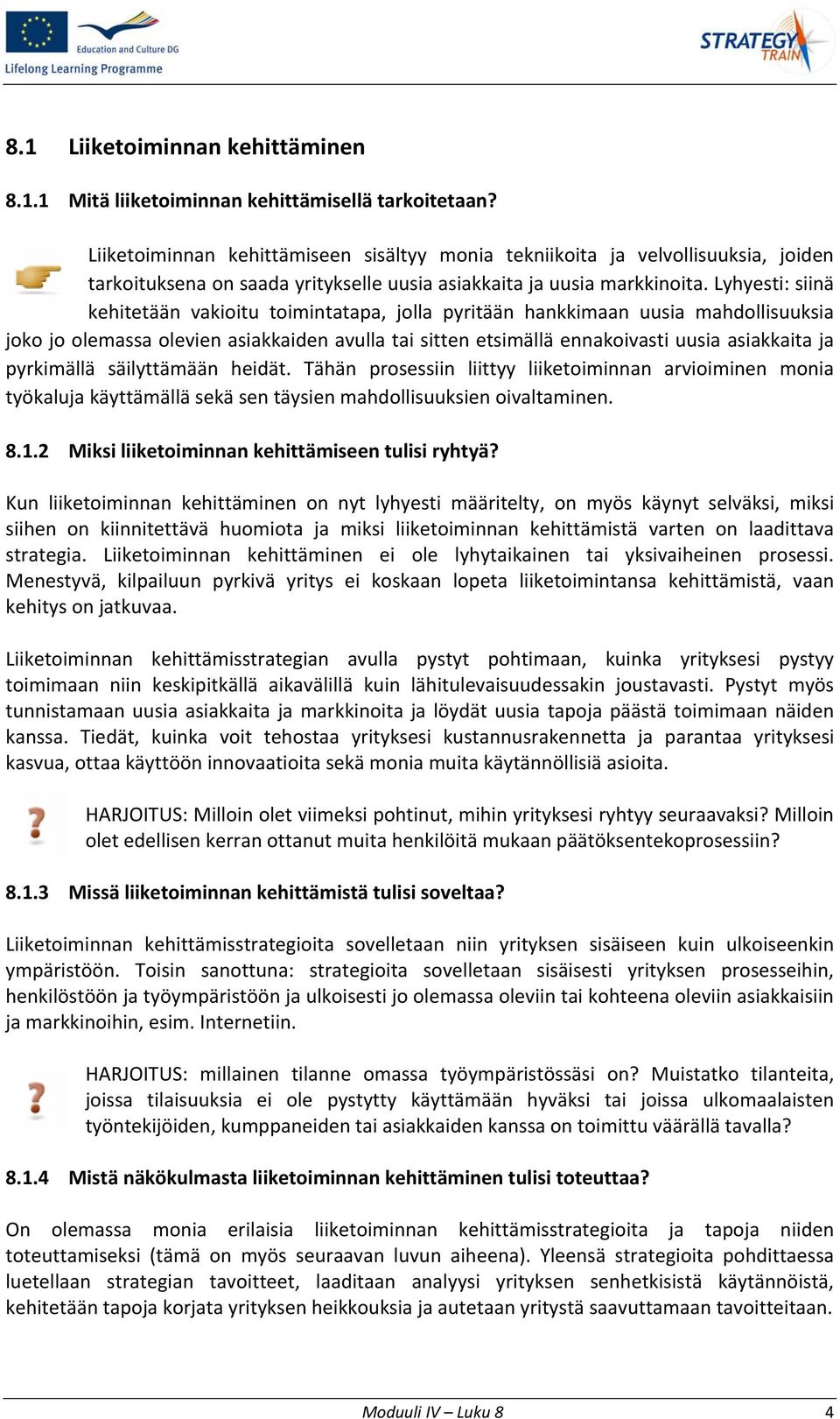 Lyhyesti: siinä kehitetään vakioitu toimintatapa, jolla pyritään hankkimaan uusia mahdollisuuksia joko jo olemassa olevien asiakkaiden avulla tai sitten etsimällä ennakoivasti uusia asiakkaita ja