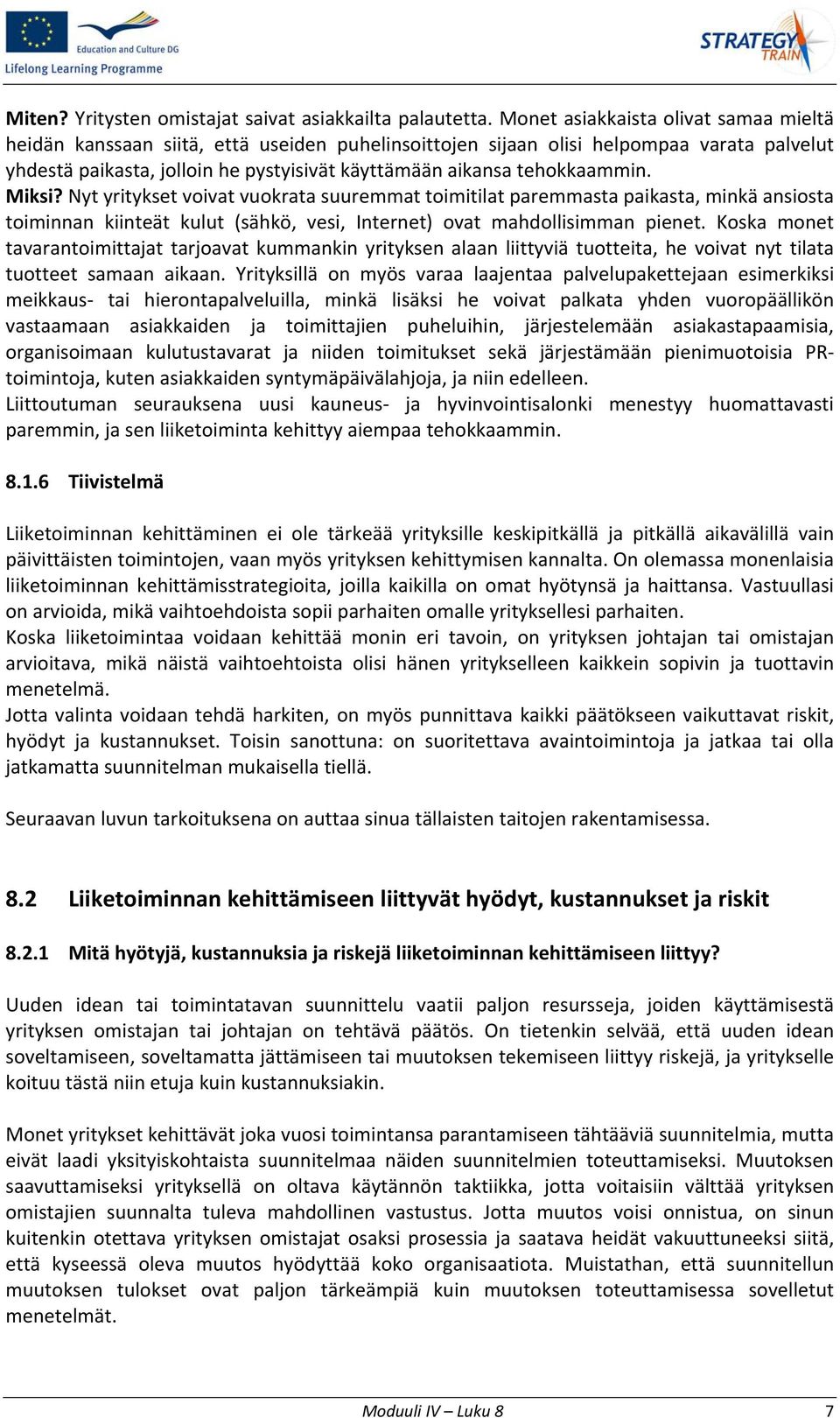 tehokkaammin. Miksi? Nyt yritykset voivat vuokrata suuremmat toimitilat paremmasta paikasta, minkä ansiosta toiminnan kiinteät kulut (sähkö, vesi, Internet) ovat mahdollisimman pienet.