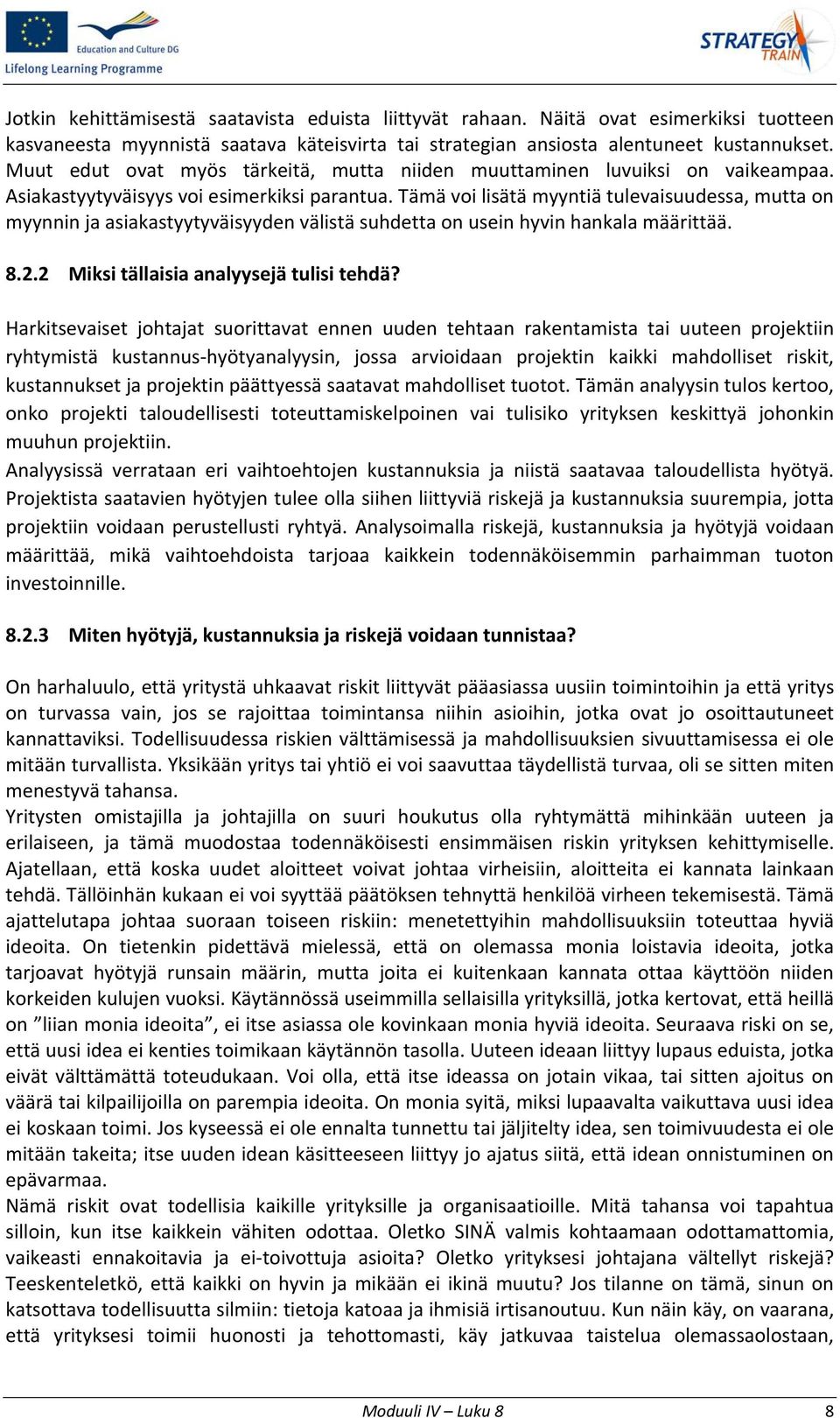 Tämä voi lisätä myyntiä tulevaisuudessa, mutta on myynnin ja asiakastyytyväisyyden välistä suhdetta on usein hyvin hankala määrittää. 8.2.2 Miksi tällaisia analyysejä tulisi tehdä?