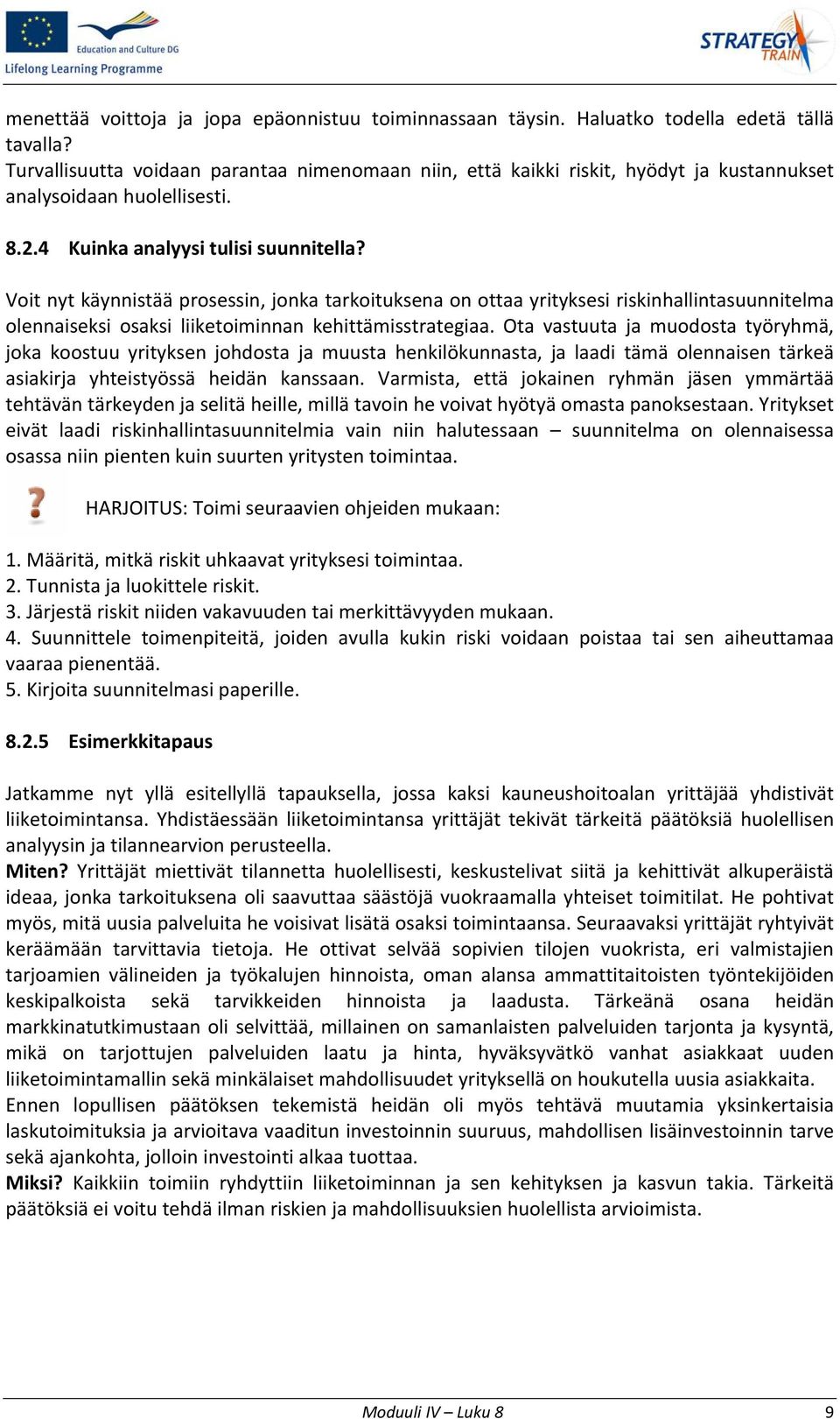 Voit nyt käynnistää prosessin, jonka tarkoituksena on ottaa yrityksesi riskinhallintasuunnitelma olennaiseksi osaksi liiketoiminnan kehittämisstrategiaa.