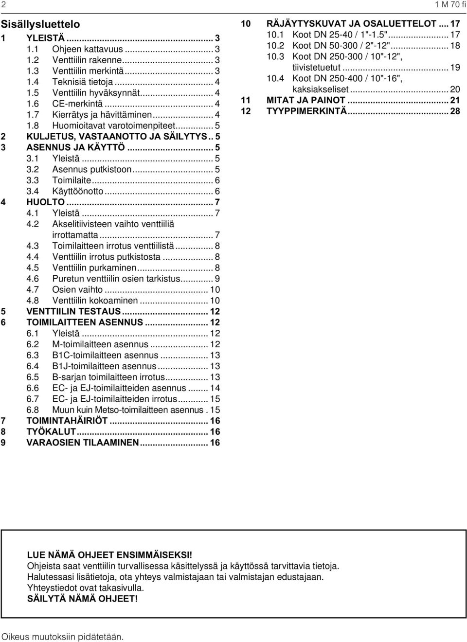 .. 6 3.4 Käyttöönotto... 6 4 HUOLTO... 7 4.1 Yleistä... 7 4.2 Akselitiivisteen vaihto venttiiliä irrottamatta... 7 4.3 Toimilaitteen irrotus venttiilistä... 8 4.4 Venttiilin irrotus putkistosta... 8 4.5 Venttiilin purkaminen.