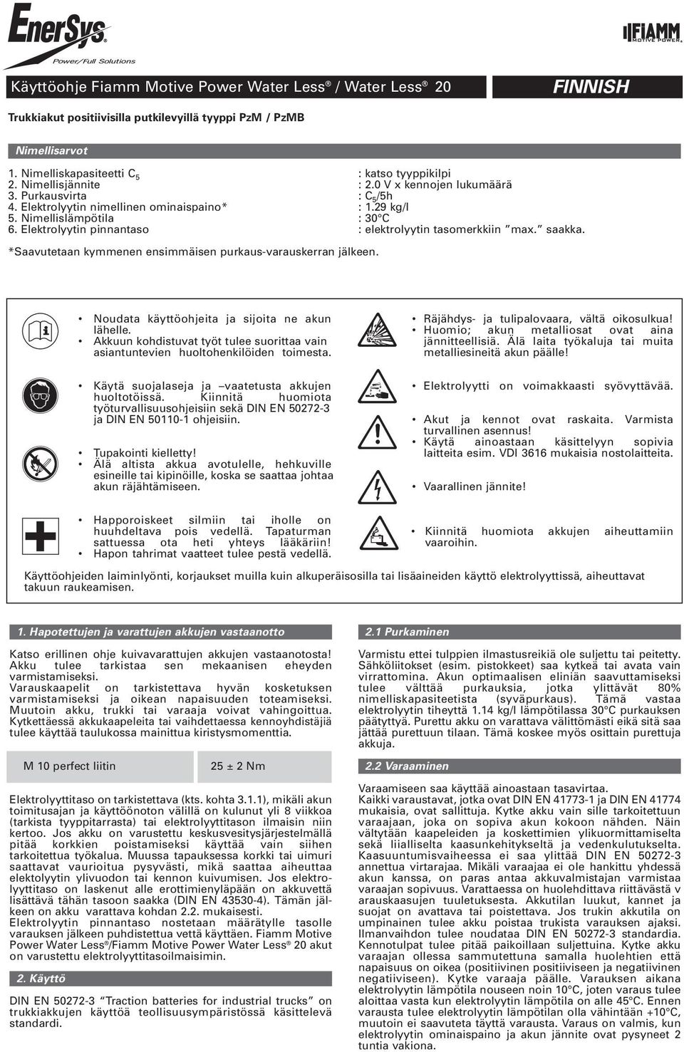 Elektrolyytin pinnantaso : elektrolyytin tasomerkkiin max. saakka. *Saavutetaan kymmenen ensimmäisen purkaus-varauskerran jälkeen. Noudata käyttöohjeita ja sijoita ne akun lähelle.