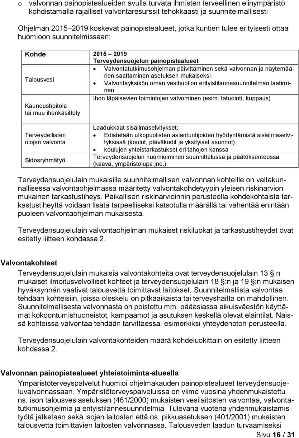 näytemäärien saattaminen asetuksen mukaiseksi Talousvesi Valvontayksikön oman vesihuollon erityistilannesuunnitelman laatiminen Ihon läpäisevien toimintojen valvominen (esim.