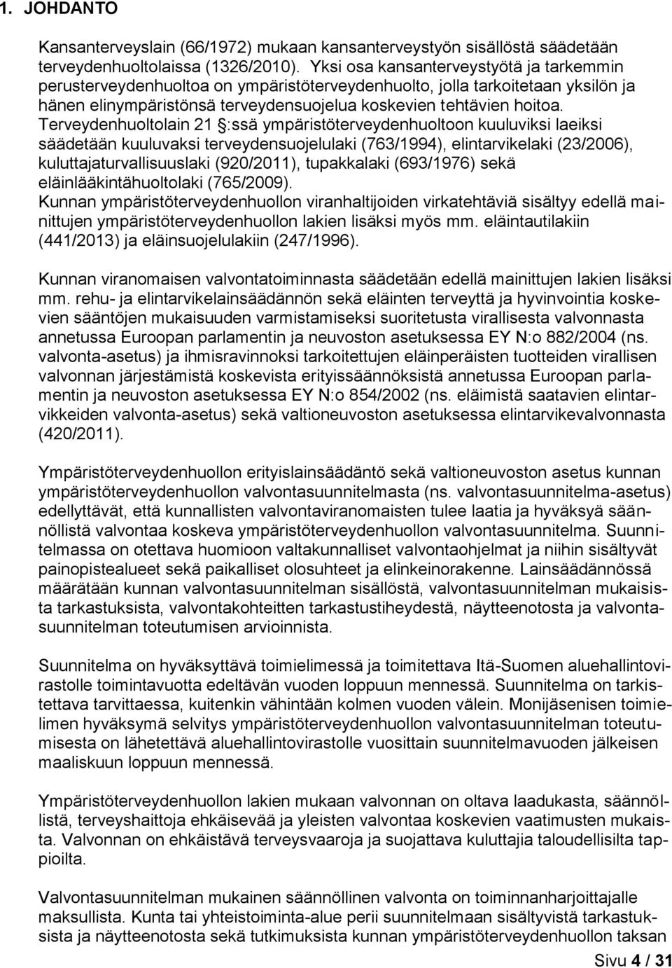 Terveydenhuoltolain 21 :ssä ympäristöterveydenhuoltoon kuuluviksi laeiksi säädetään kuuluvaksi terveydensuojelulaki (763/1994), elintarvikelaki (23/2006), kuluttajaturvallisuuslaki (920/2011),