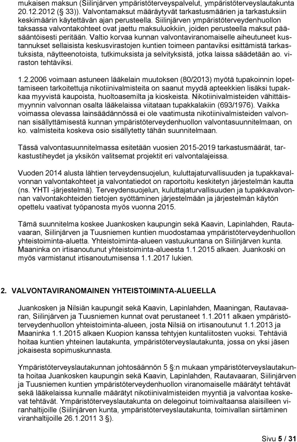 Siilinjärven ympäristöterveydenhuollon taksassa valvontakohteet ovat jaettu maksuluokkiin, joiden perusteella maksut pääsääntöisesti peritään.