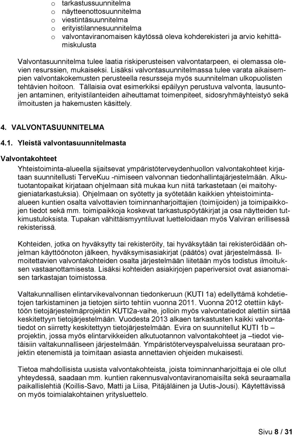 Lisäksi valvontasuunnitelmassa tulee varata aikaisempien valvontakokemusten perusteella resursseja myös suunnitelman ulkopuolisten tehtävien hoitoon.