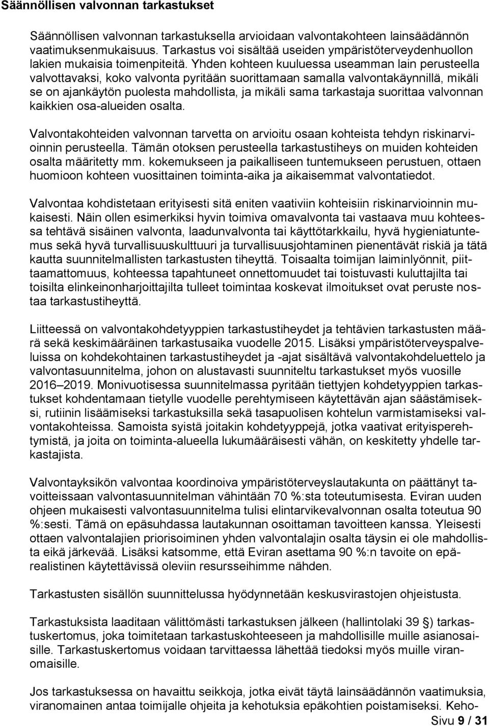 Yhden kohteen kuuluessa useamman lain perusteella valvottavaksi, koko valvonta pyritään suorittamaan samalla valvontakäynnillä, mikäli se on ajankäytön puolesta mahdollista, ja mikäli sama tarkastaja