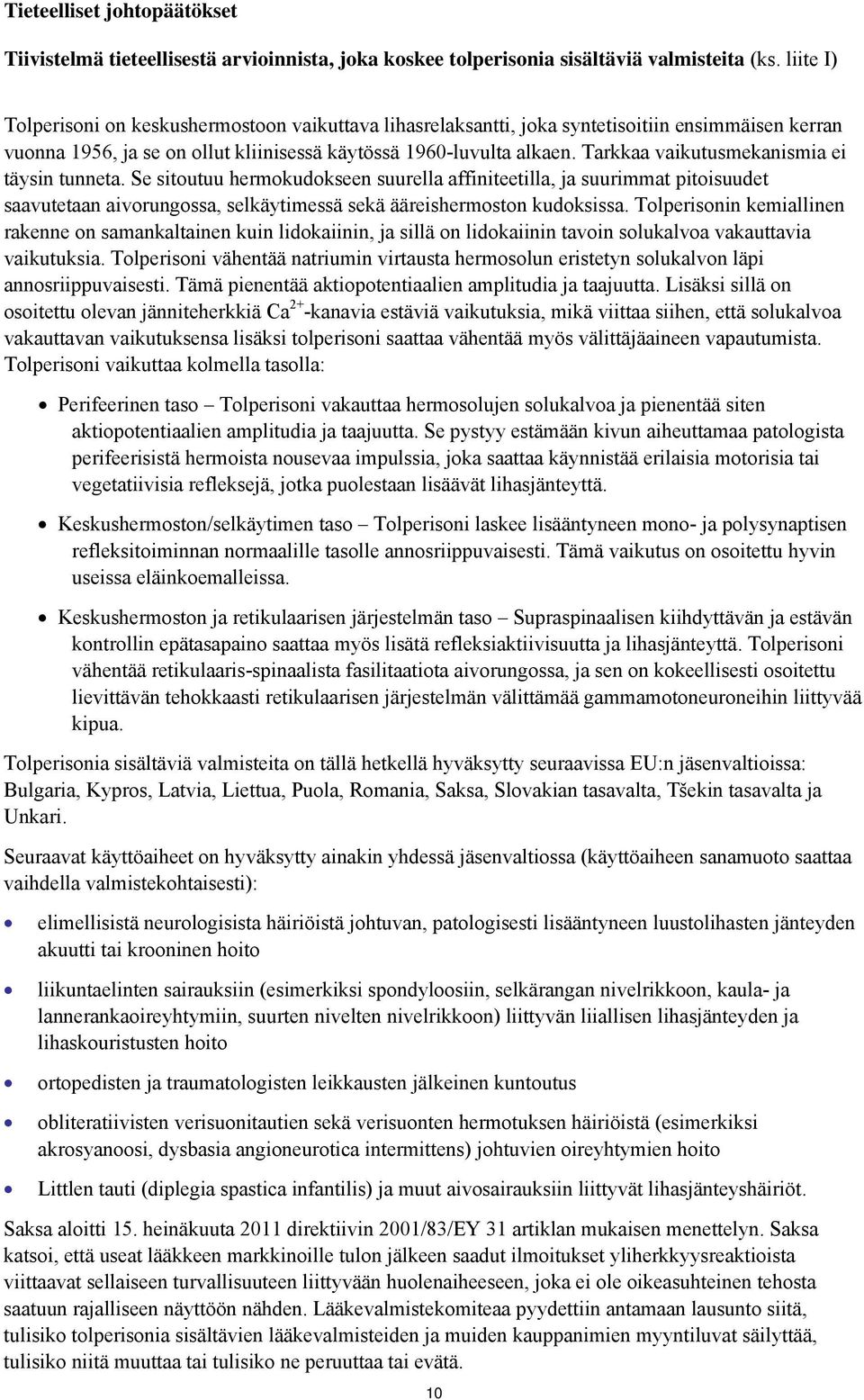 Tarkkaa vaikutusmekanismia ei täysin tunneta. Se sitoutuu hermokudokseen suurella affiniteetilla, ja suurimmat pitoisuudet saavutetaan aivorungossa, selkäytimessä sekä ääreishermoston kudoksissa.