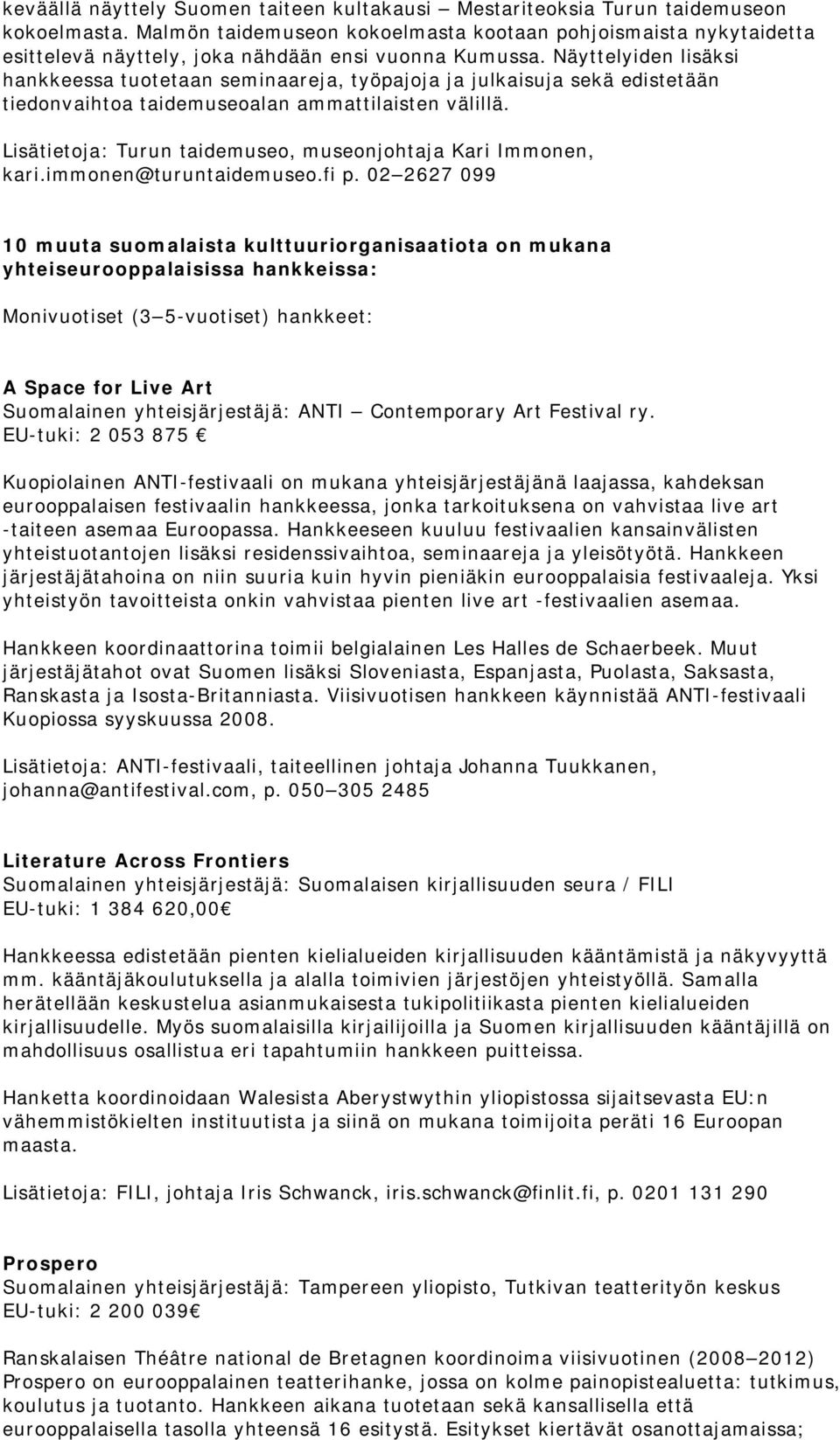 Näyttelyiden lisäksi hankkeessa tuotetaan seminaareja, työpajoja ja julkaisuja sekä edistetään tiedonvaihtoa taidemuseoalan ammattilaisten välillä.