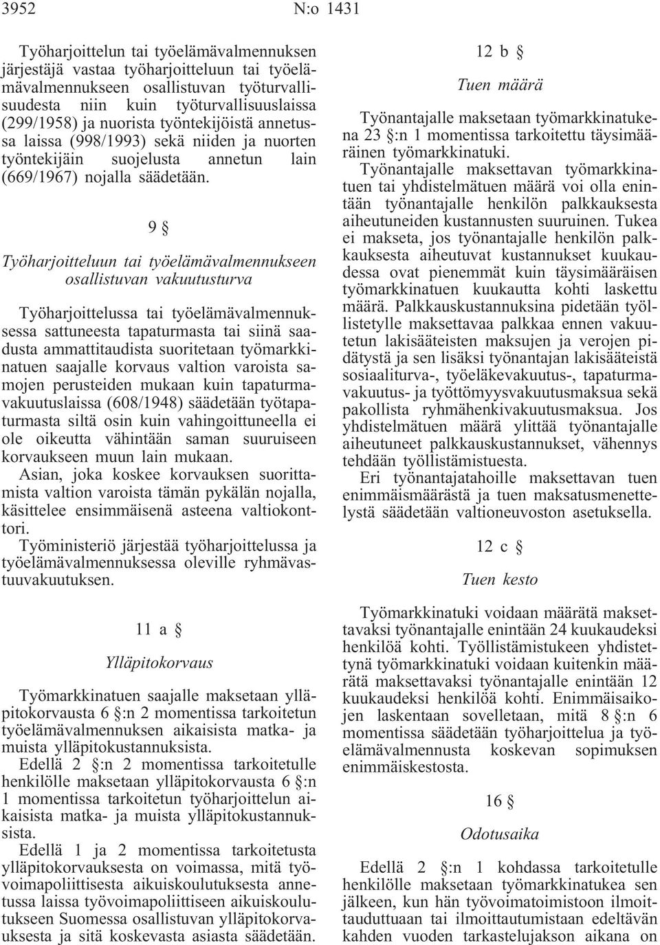 9 Työharjoitteluun tai työelämävalmennukseen osallistuvan vakuutusturva Työharjoittelussa tai työelämävalmennuksessa sattuneesta tapaturmasta tai siinä saadusta ammattitaudista suoritetaan