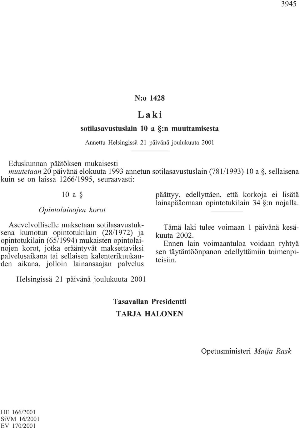 opintotukilain (65/1994) mukaisten opintolainojen korot, jotka erääntyvät maksettaviksi palvelusaikana tai sellaisen kalenterikuukauden aikana, jolloin lainansaajan palvelus päättyy, edellyttäen,