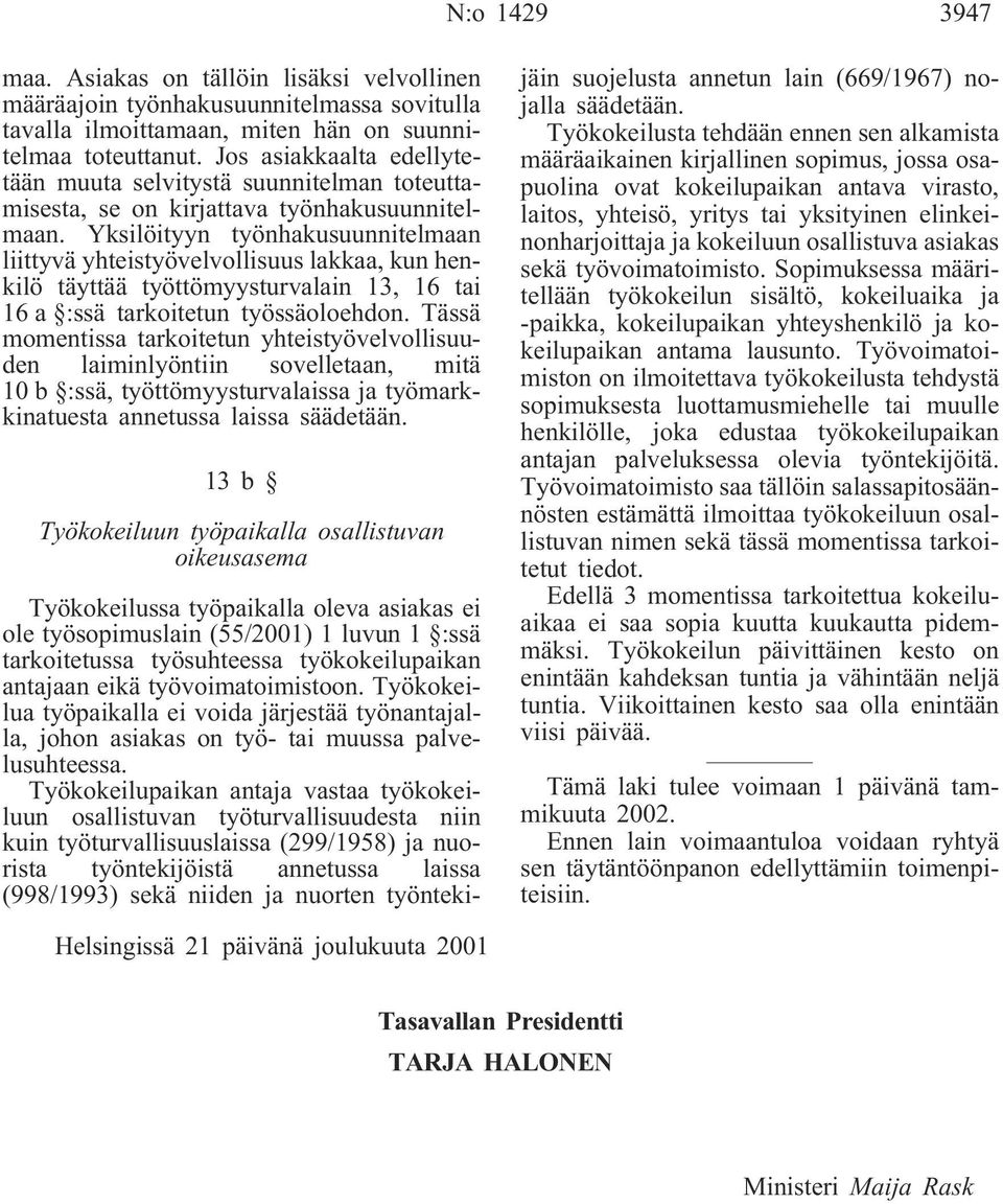 Yksilöityyn työnhakusuunnitelmaan liittyvä yhteistyövelvollisuus lakkaa, kun henkilö täyttää työttömyysturvalain 13, 16 tai 16 a :ssä tarkoitetun työssäoloehdon.