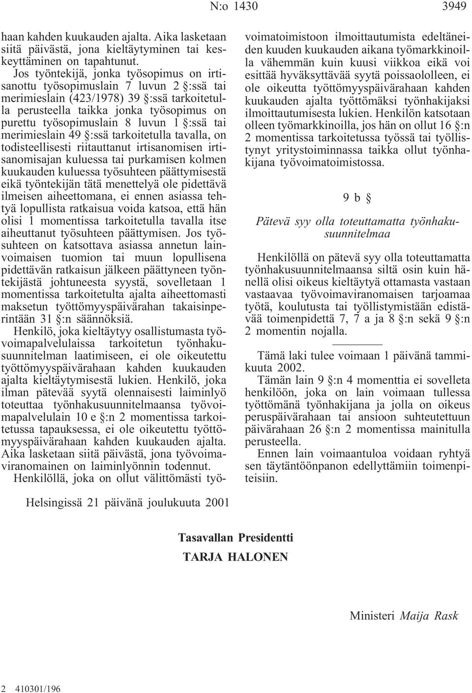 :ssä tai merimieslain 49 :ssä tarkoitetulla tavalla, on todisteellisesti riitauttanut irtisanomisen irtisanomisajan kuluessa tai purkamisen kolmen kuukauden kuluessa työsuhteen päättymisestä eikä