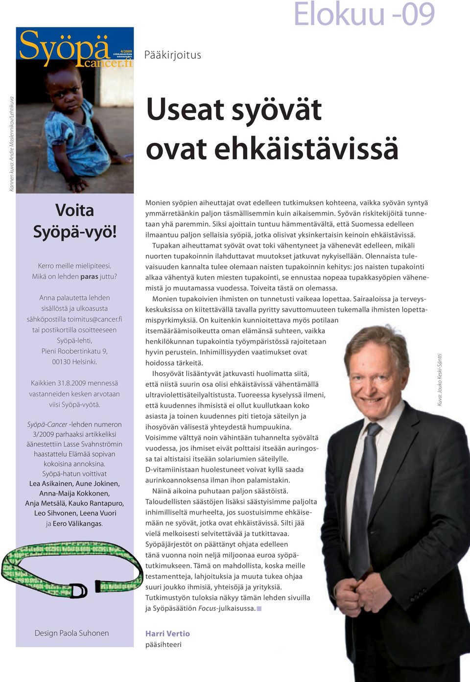 2009 mennessä vastanneiden kesken arvotaan viisi Syöpä-vyötä. Syöpä-Cancer -lehden numeron 3/2009 parhaaksi artikkeliksi äänestettiin Lasse Svahnströmin haastattelu Elämää sopivan kokoisina annoksina.