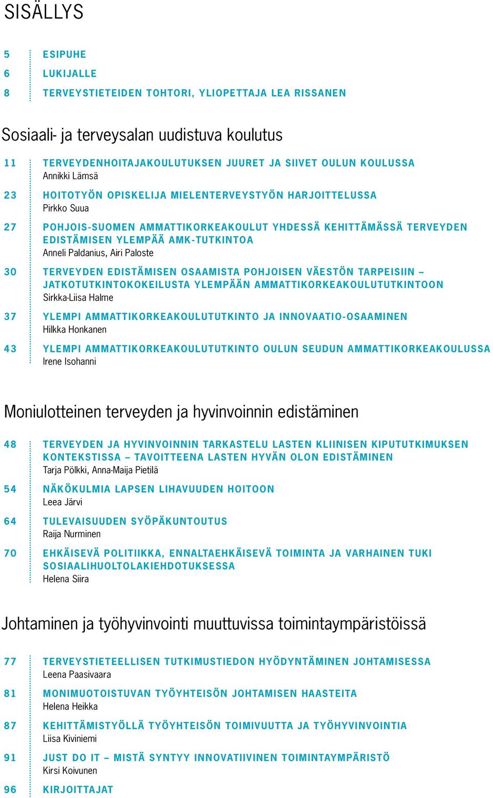 Airi Paloste 30 Terveyden edistämisen osaamista pohjoisen väestön tarpeisiin Jatkotutkintokokeilusta ylempään ammattikorkeakoulututkintoon Sirkka-Liisa Halme 37 Ylempi ammattikorkeakoulututkinto ja