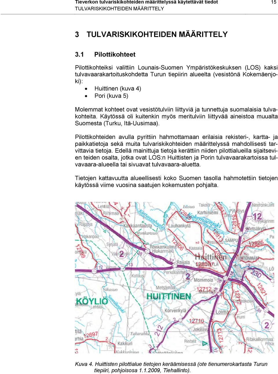 5) Molemmat kohteet ovat vesistötulviin liittyviä ja tunnettuja suomalaisia tulvakohteita. Käytössä oli kuitenkin myös meritulviin liittyvää aineistoa muualta Suomesta (Turku, Itä-Uusimaa).