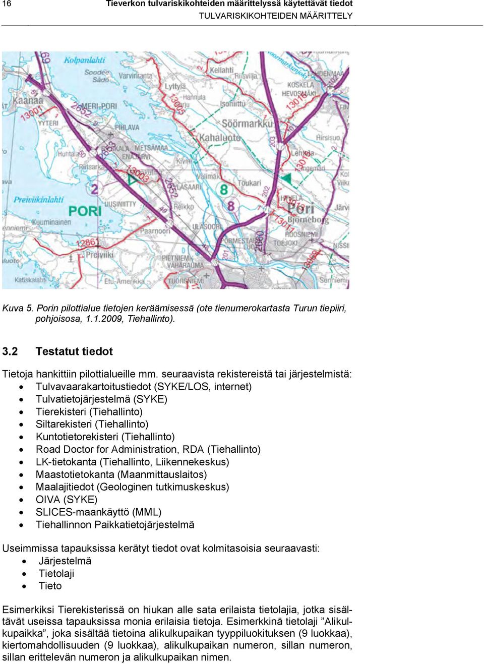 seuraavista rekistereistä tai järjestelmistä: Tulvavaarakartoitustiedot (SYKE/LOS, internet) Tulvatietojärjestelmä (SYKE) Tierekisteri (Tiehallinto) Siltarekisteri (Tiehallinto) Kuntotietorekisteri