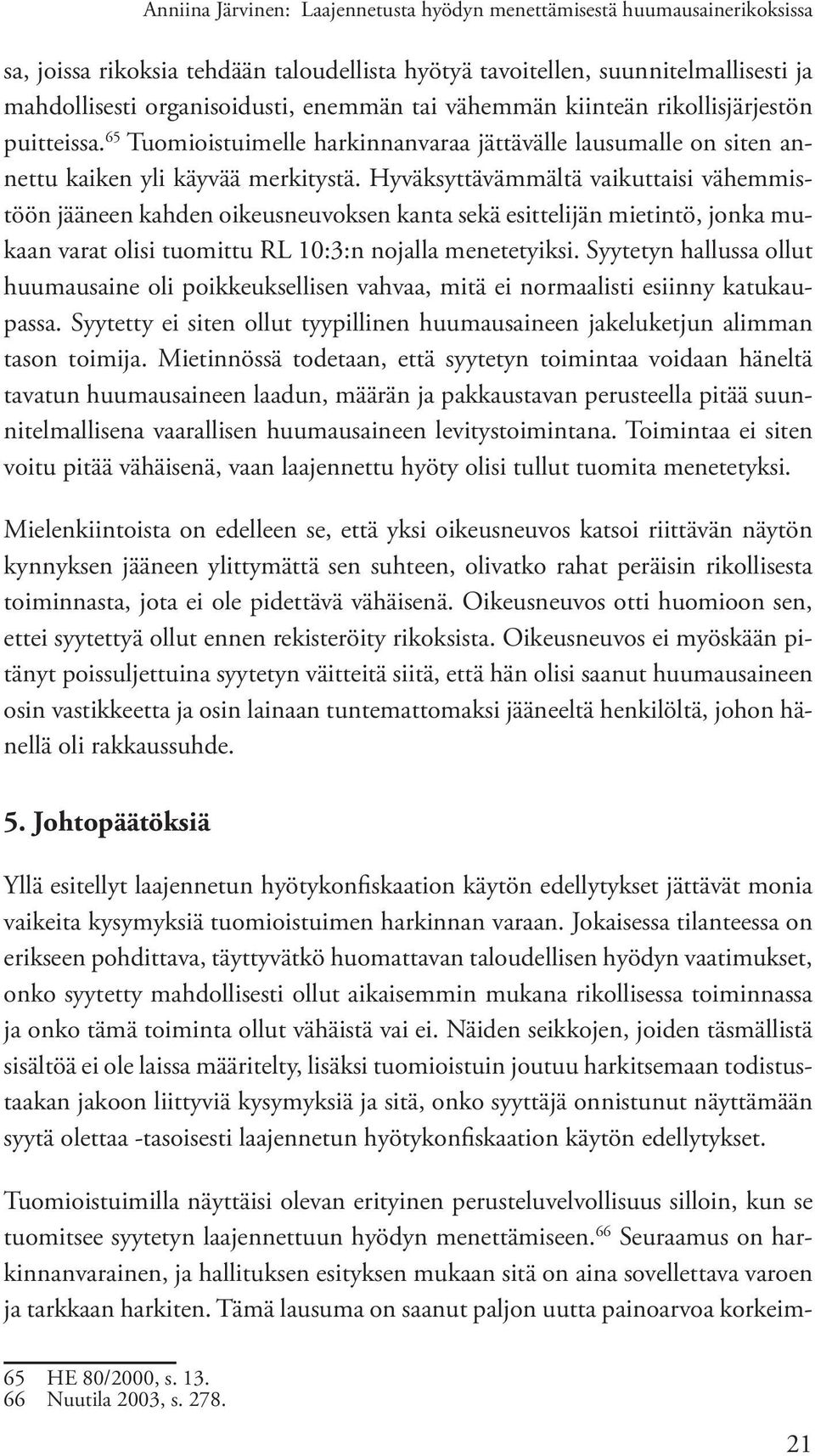 Hyväksyttävämmältä vaikuttaisi vähemmistöön jääneen kahden oikeusneuvoksen kanta sekä esittelijän mietintö, jonka mukaan varat olisi tuomittu RL 10:3:n nojalla menetetyiksi.