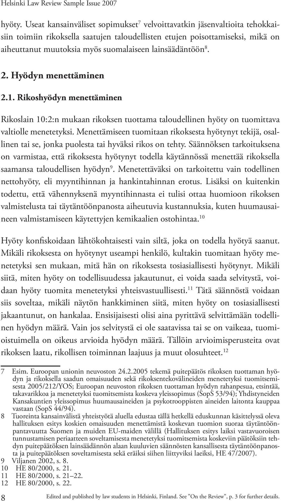 lainsäädäntöön 8. 2. Hyödyn menettäminen 2.1. Rikoshyödyn menettäminen Rikoslain 10:2:n mukaan rikoksen tuottama taloudellinen hyöty on tuomittava valtiolle menetetyksi.