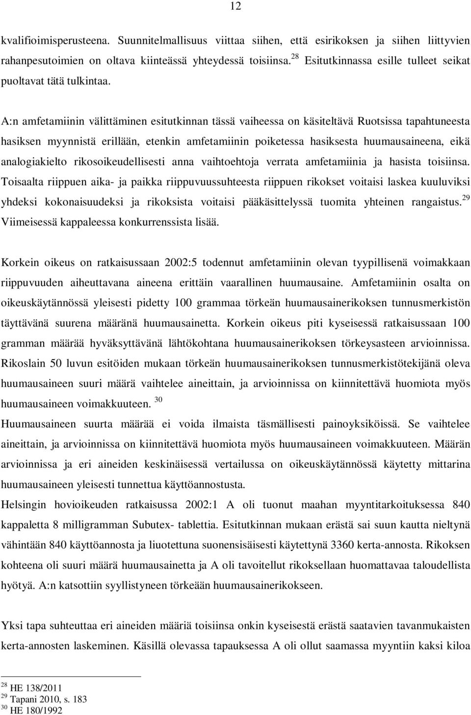 A:n amfetamiinin välittäminen esitutkinnan tässä vaiheessa on käsiteltävä Ruotsissa tapahtuneesta hasiksen myynnistä erillään, etenkin amfetamiinin poiketessa hasiksesta huumausaineena, eikä