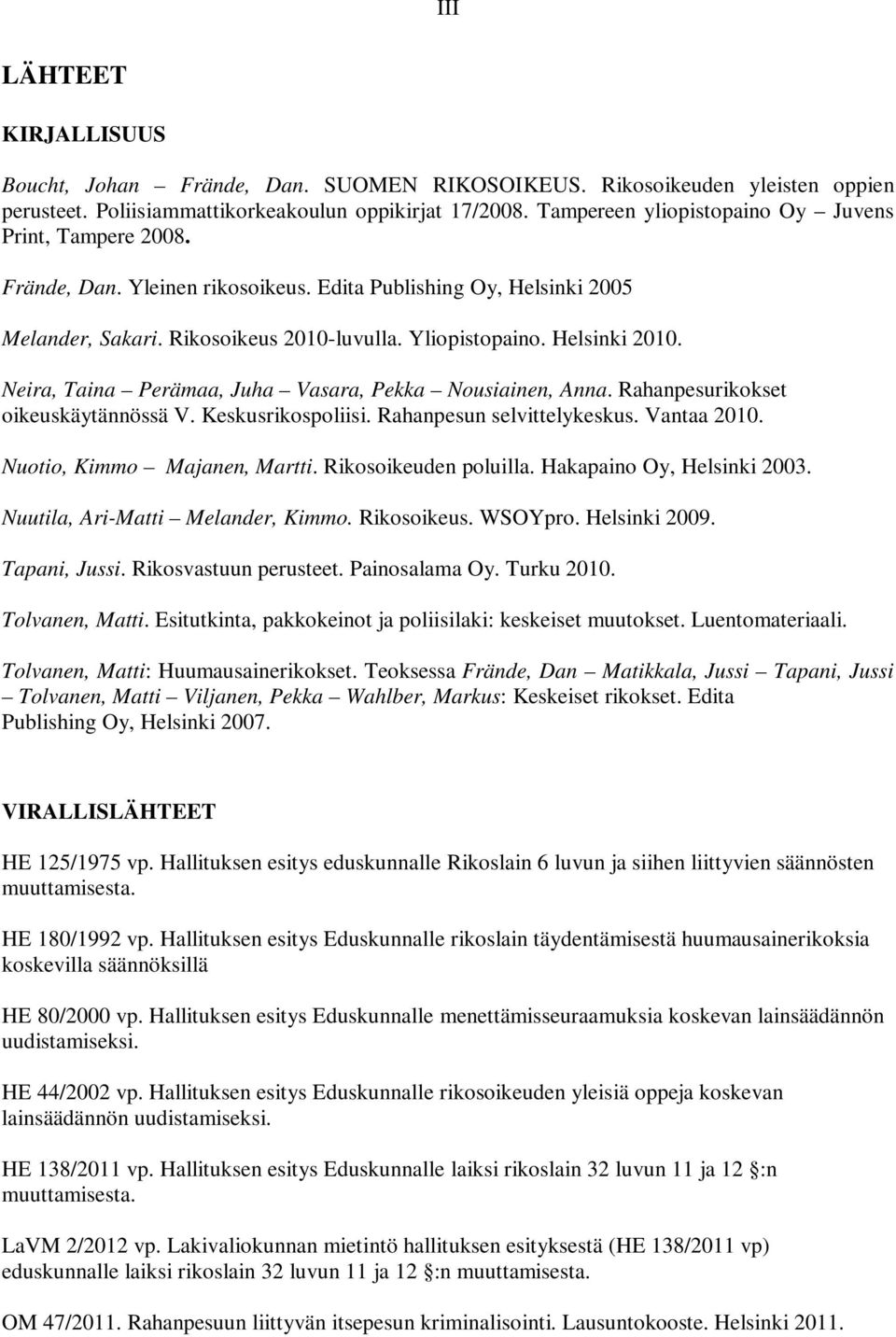 Neira, Taina Perämaa, Juha Vasara, Pekka Nousiainen, Anna. Rahanpesurikokset oikeuskäytännössä V. Keskusrikospoliisi. Rahanpesun selvittelykeskus. Vantaa 2010. Nuotio, Kimmo Majanen, Martti.
