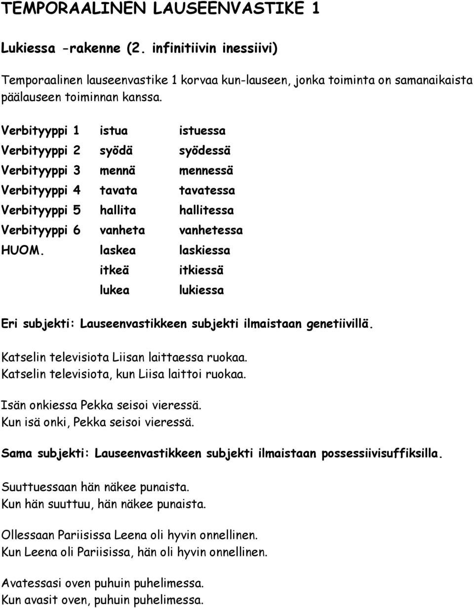 laskea laskiessa itkeä itkiessä lukea lukiessa Eri subjekti: Lauseenvastikkeen subjekti ilmaistaan genetiivillä. Katselin televisiota Liisan laittaessa ruokaa.