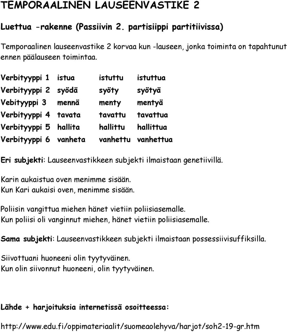 vanheta vanhettu vanhettua Eri subjekti: Lauseenvastikkeen subjekti ilmaistaan genetiivillä. Karin aukaistua oven menimme sisään. Kun Kari aukaisi oven, menimme sisään.