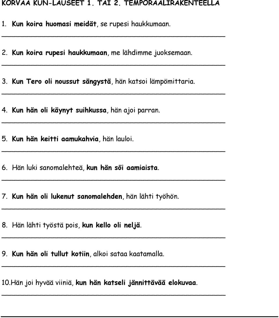 Kun hän keitti aamukahvia, hän lauloi. 6. Hän luki sanomalehteä, kun hän söi aamiaista. 7. Kun hän oli lukenut sanomalehden, hän lähti työhön. 8.