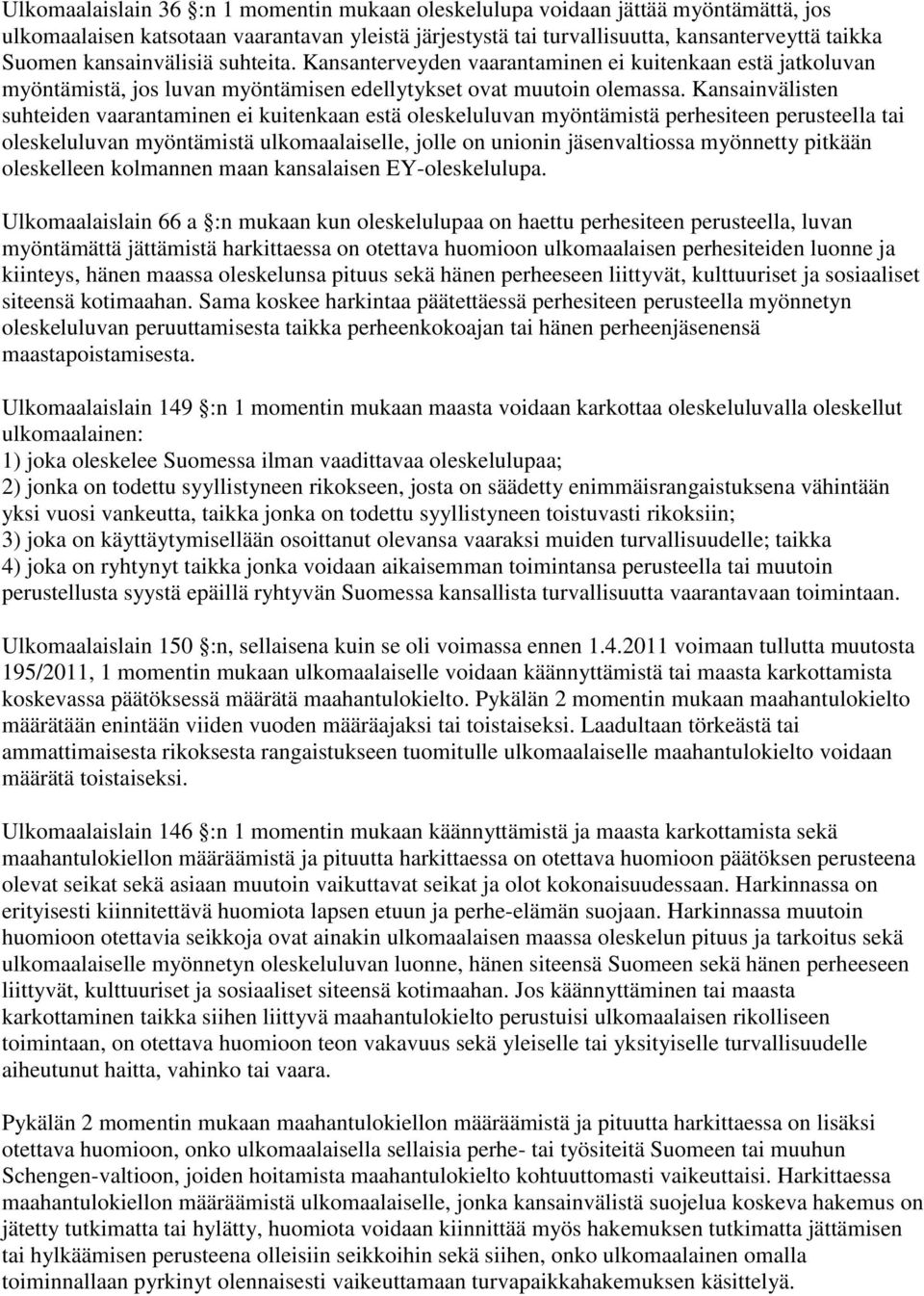 Kansainvälisten suhteiden vaarantaminen ei kuitenkaan estä oleskeluluvan myöntämistä perhesiteen perusteella tai oleskeluluvan myöntämistä ulkomaalaiselle, jolle on unionin jäsenvaltiossa myönnetty