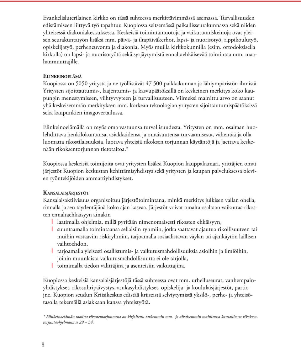 Keskeisiä toimintamuotoja ja vaikuttamiskeinoja ovat yleisen seurakuntatyön lisäksi mm. päivä- ja iltapäiväkerhot, lapsi- ja nuorisotyö, rippikoulutyö, opiskelijatyö, perheneuvonta ja diakonia.