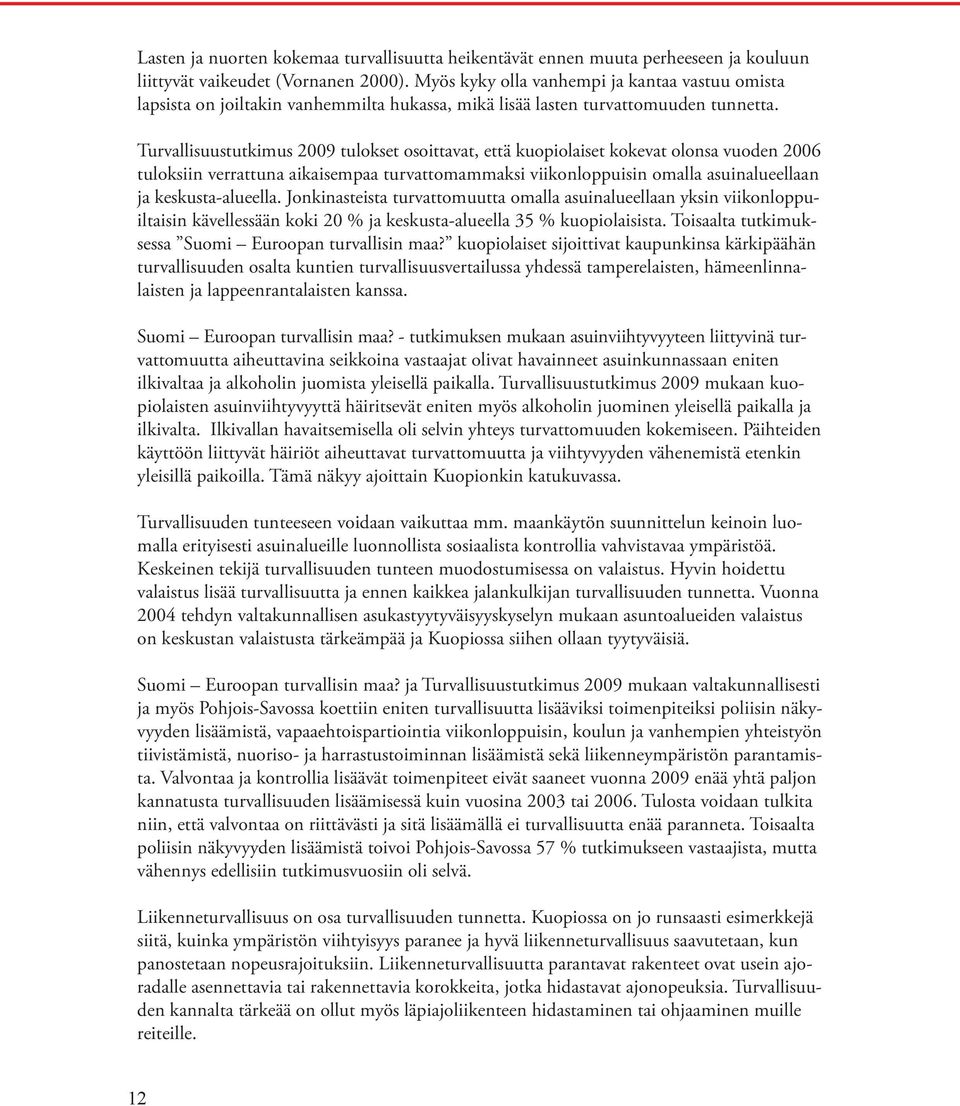 Turvallisuustutkimus 2009 tulokset osoittavat, että kuopiolaiset kokevat olonsa vuoden 2006 tuloksiin verrattuna aikaisempaa turvattomammaksi viikonloppuisin omalla asuinalueellaan ja keskusta