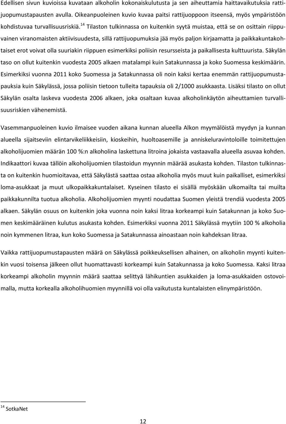 14 Tilaston tulkinnassa on kuitenkin syytä muistaa, että se on osittain riippuvainen viranomaisten aktiivisuudesta, sillä rattijuopumuksia jää myös paljon kirjaamatta ja paikkakuntakohtaiset erot