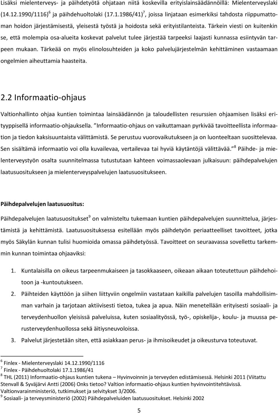 Tärkein viesti on kuitenkin se, että molempia osa-alueita koskevat palvelut tulee järjestää tarpeeksi laajasti kunnassa esiintyvän tarpeen mukaan.