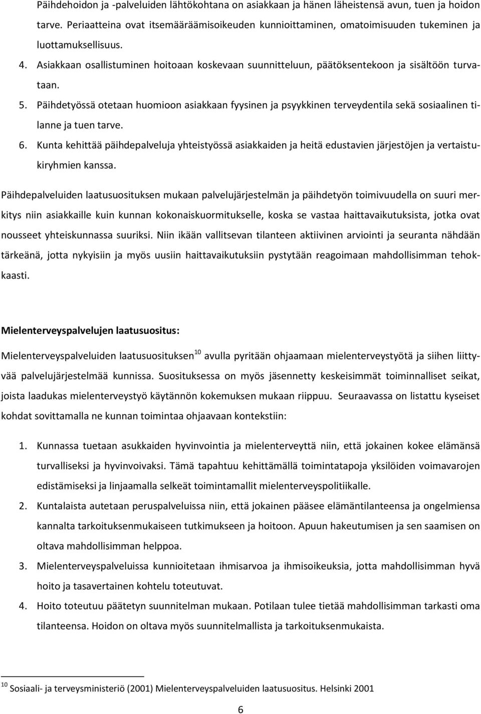 Asiakkaan osallistuminen hoitoaan koskevaan suunnitteluun, päätöksentekoon ja sisältöön turvataan. 5.