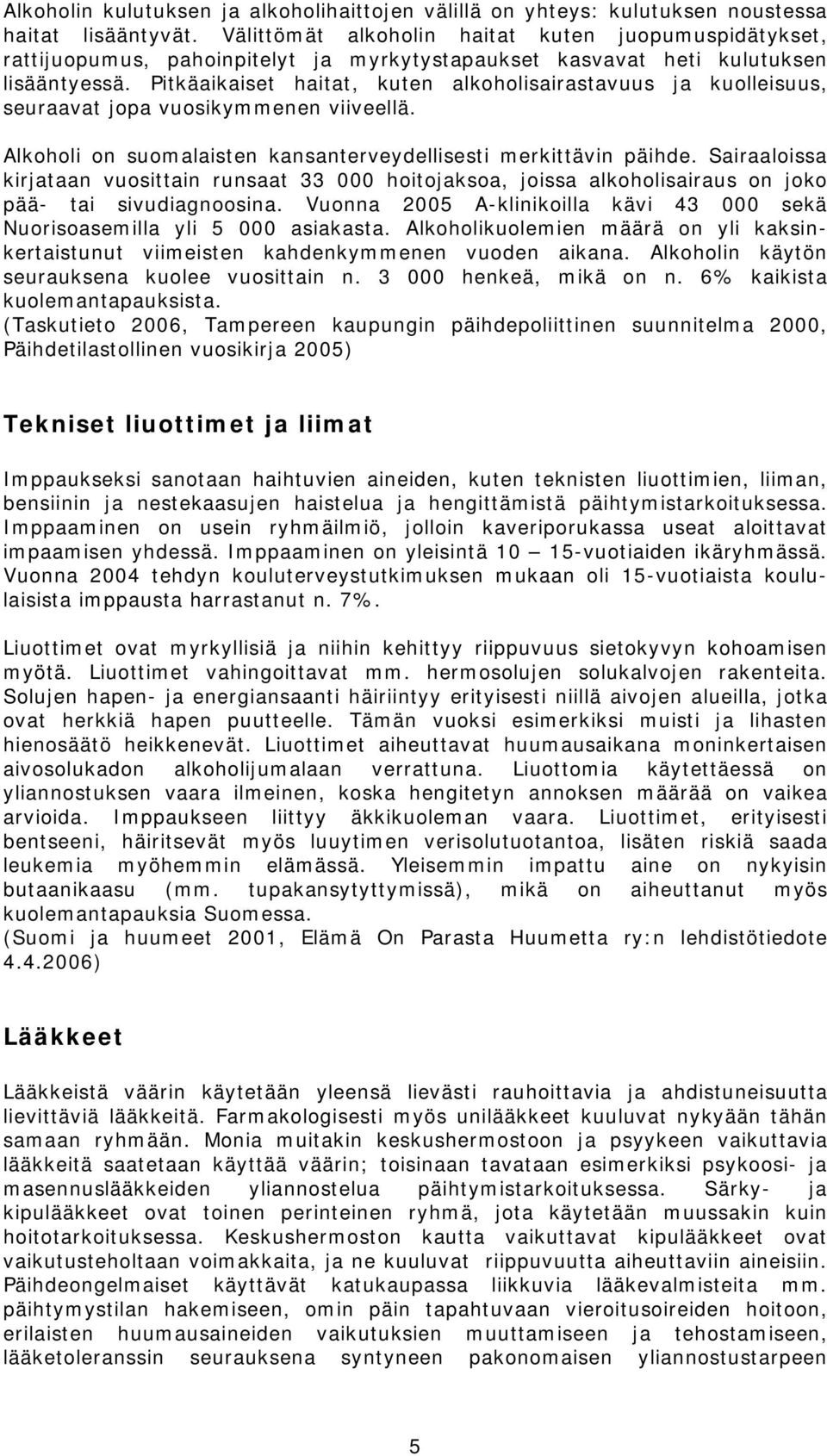 Pitkäaikaiset haitat, kuten alkoholisairastavuus ja kuolleisuus, seuraavat jopa vuosikymmenen viiveellä. Alkoholi on suomalaisten kansanterveydellisesti merkittävin päihde.