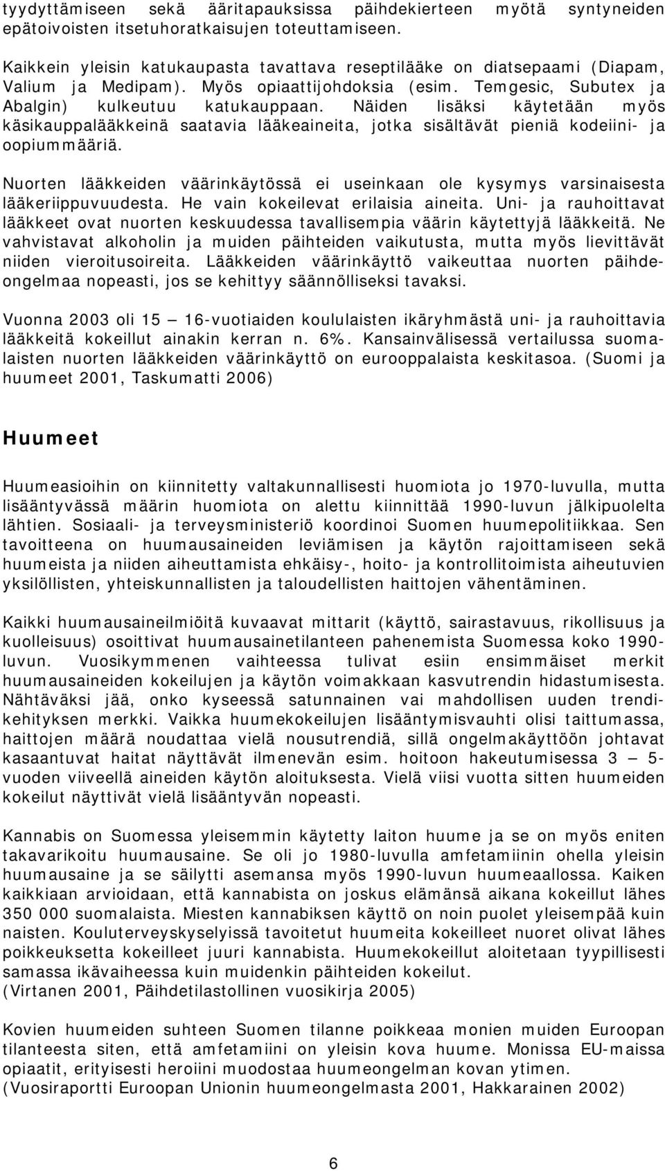 Näiden lisäksi käytetään myös käsikauppalääkkeinä saatavia lääkeaineita, jotka sisältävät pieniä kodeiini- ja oopiummääriä.