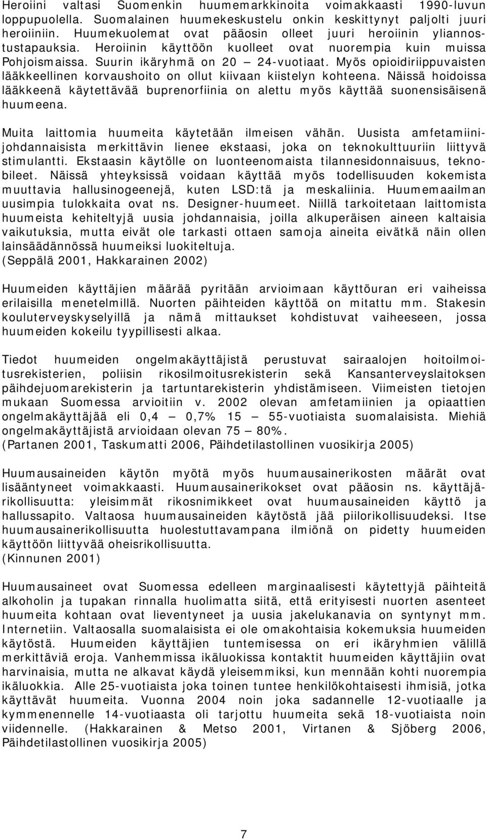 Myös opioidiriippuvaisten lääkkeellinen korvaushoito on ollut kiivaan kiistelyn kohteena. Näissä hoidoissa lääkkeenä käytettävää buprenorfiinia on alettu myös käyttää suonensisäisenä huumeena.